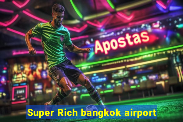 Super Rich bangkok airport